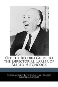 Off the Record Guide to the Directorial Career of Alfred Hitchcock