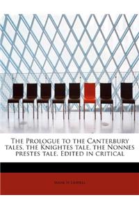 The Prologue to the Canterbury Tales, the Knightes Tale, the Nonnes Prestes Tale. Edited in Critical