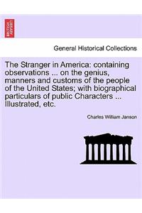 Stranger in America: containing observations ... on the genius, manners and customs of the people of the United States; with biographical particulars of public Character