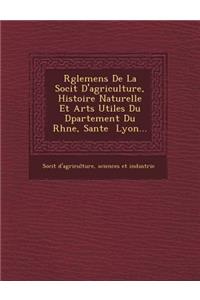 R�glemens De La Soci�t� D'agriculture, Histoire Naturelle Et Arts Utiles Du D�partement Du Rh�ne, S�ante � Lyon...