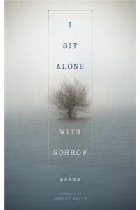 I Sit Alone with Sorrow: Poems