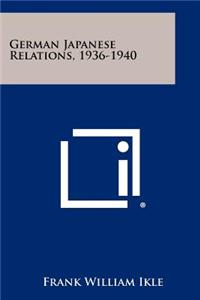 German Japanese Relations, 1936-1940