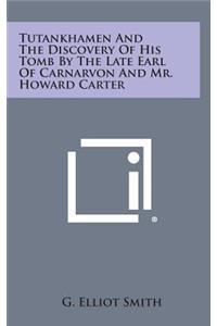 Tutankhamen and the Discovery of His Tomb by the Late Earl of Carnarvon and Mr. Howard Carter