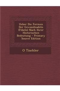 Ueber Die Formen Der Gewandnadeln (Fibeln) Nach Ihrer Historischen Bedeutung