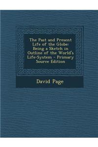 The Past and Present Life of the Globe: Being a Sketch in Outline of the World's Life-System