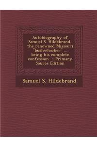 Autobiography of Samuel S. Hildebrand, the Renowned Missouri Bushwhacker ... Being His Complete Confession