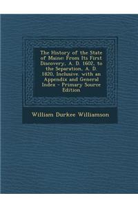 The History of the State of Maine: From Its First Discovery, A. D. 1602, to the Separation, A. D. 1820, Inclusive. with an Appendix and General Index