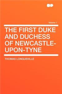 The First Duke and Duchess of Newcastle-Upon-Tyne Volume 1