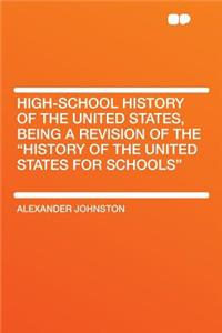 High-School History of the United States, Being a Revision of the History of the United States for Schools