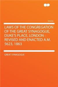 Laws of the Congregation of the Great Synagogue, Duke's Place, London: Revised and Enacted A.M. 5623, 1863