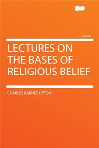 Lectures on the Bases of Religious Belief