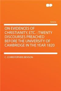 On Evidences of Christianity, Etc.: Twenty Discourses Preached Before the University of Cambridge in the Year 1820