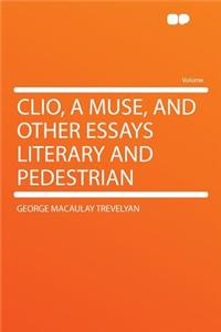 Clio, a Muse, and Other Essays Literary and Pedestrian