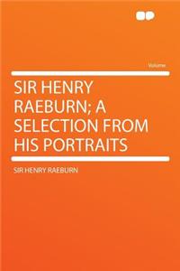 Sir Henry Raeburn; A Selection from His Portraits