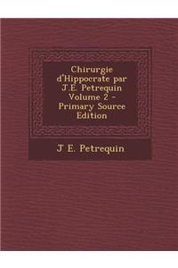 Chirurgie D'Hippocrate Par J.E. Petrequin Volume 2 - Primary Source Edition