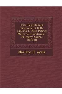 Vite Degl'italiani Benemeriti Della Liberta E Della Patria: Morti Combattendo