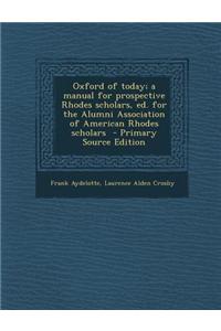 Oxford of Today; A Manual for Prospective Rhodes Scholars, Ed. for the Alumni Association of American Rhodes Scholars