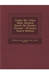 Lieder Der Alten Edda: Deutsch Durch Die Bruder Grimm - Primary Source Edition