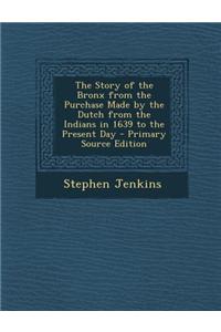 The Story of the Bronx from the Purchase Made by the Dutch from the Indians in 1639 to the Present Day