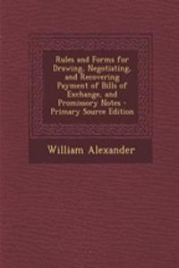 Rules and Forms for Drawing, Negotiating, and Recovering Payment of Bills of Exchange, and Promissory Notes