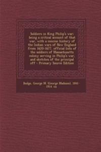 Soldiers in King Philip's War; Being a Critical Account of That War, with a Concise History of the Indian Wars of New England from 1620-1677, Official Lists of the Soldiers of Massachusetts Colony Serving in Philip's War, and Sketches of the Princi