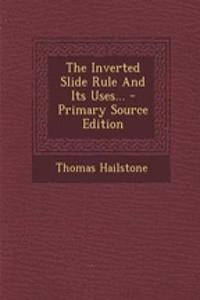The Inverted Slide Rule and Its Uses...