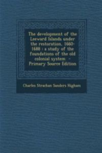 The Development of the Leeward Islands Under the Restoration, 1660-1688