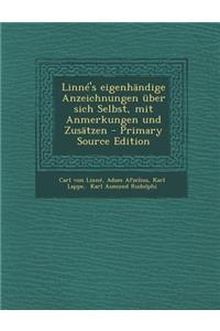 Linne's Eigenhandige Anzeichnungen Uber Sich Selbst, Mit Anmerkungen Und Zusatzen - Primary Source Edition