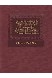 Histoire de L'Origine Du Royaume de Sicile Et de Naples