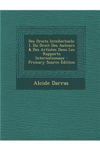 Des Droits Intellectuels: I. Du Droit Des Auteurs & Des Artistes Dans Les Rapports Internationaux - Primary Source Edition