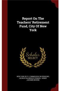 Report on the Teachers' Retirement Fund, City of New York
