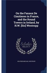 On the Fanaux De Cimitieres in France, and the Round Towers in Ireland, by H.W. [Sic] Westropp