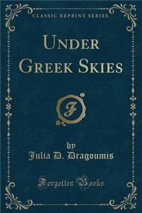 Under Greek Skies (Classic Reprint)