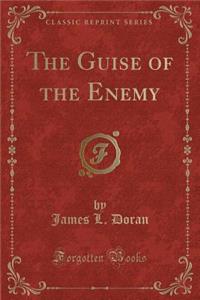 The Guise of the Enemy (Classic Reprint)