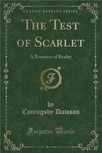 The Test of Scarlet: A Romance of Reality (Classic Reprint)