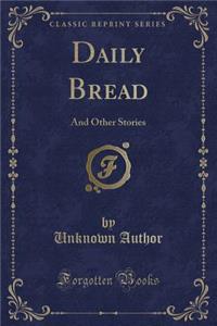 Daily Bread: And Other Stories (Classic Reprint)