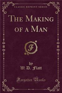 The Making of a Man (Classic Reprint)
