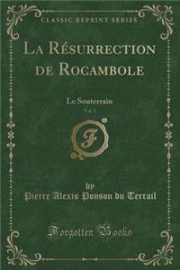 La Rï¿½surrection de Rocambole, Vol. 5: Le Souterrain (Classic Reprint)