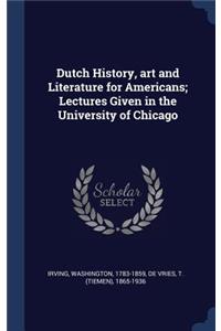 Dutch History, art and Literature for Americans; Lectures Given in the University of Chicago