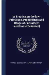 A Treatise on the law, Privileges, Proceedings and Usage of Parliament [electronic Resource]