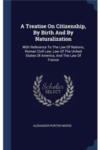 Treatise On Citizenship, By Birth And By Naturalization