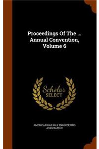 Proceedings of the ... Annual Convention, Volume 6