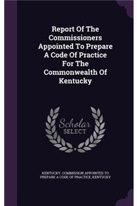 Report Of The Commissioners Appointed To Prepare A Code Of Practice For The Commonwealth Of Kentucky