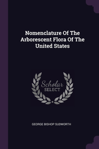 Nomenclature Of The Arborescent Flora Of The United States