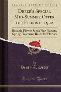 Dreer's Special Mid-Summer Offer for Florists 1922: Reliable Flower Seeds Flor Florists, Spring Flowering Bulbs for Florists (Classic Reprint)