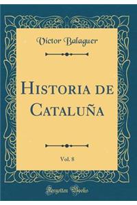 Historia de CataluÃ±a, Vol. 8 (Classic Reprint)