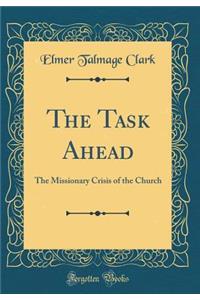 The Task Ahead: The Missionary Crisis of the Church (Classic Reprint)