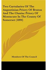 Two Cartularies Of The Augustinian Priory Of Bruton And The Cluniac Priory Of Montacute In The County Of Somerset (1894)