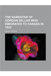 The Narrative of Gordon Sellar Who Emigrated to Canada in 1825