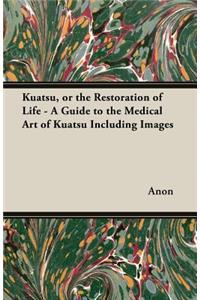 Kuatsu, Or the Restoration of Life - A Guide to the Medical Art of Kuatsu - Including Images